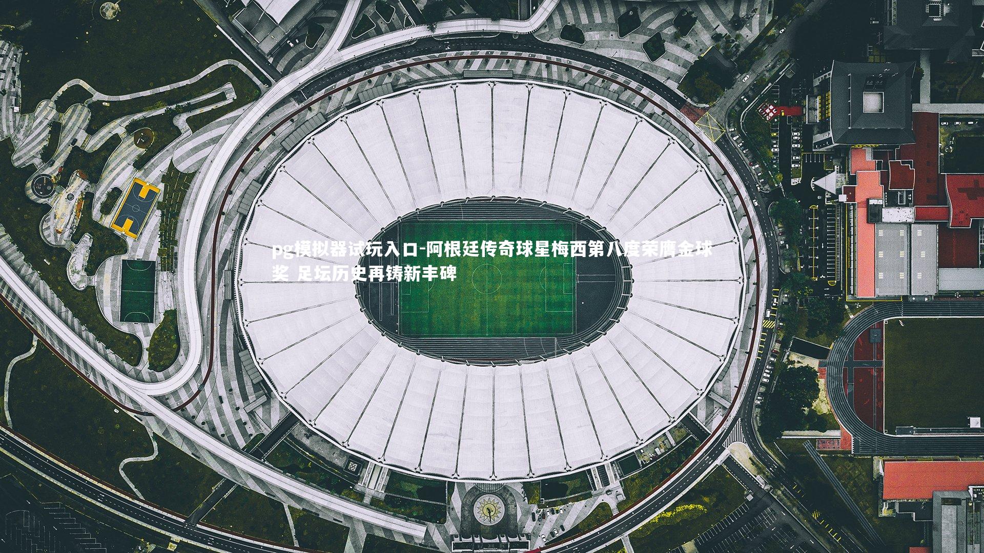 pg模拟器试玩入口-阿根廷传奇球星梅西第八度荣膺金球奖 足坛历史再铸新丰碑