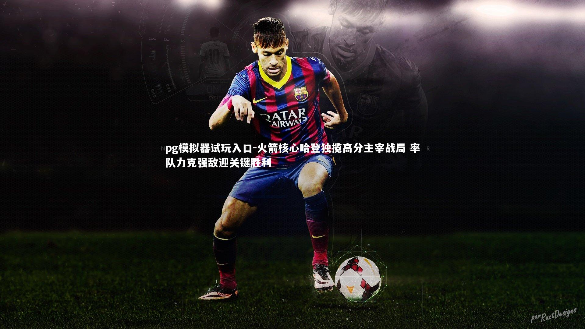 pg模拟器试玩入口-火箭核心哈登独揽高分主宰战局 率队力克强敌迎关键胜利